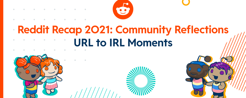 Reddit Recap 2021: Community Reflections, URL to IRL Moments